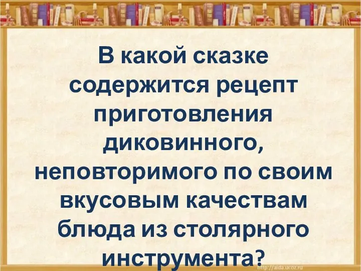 В какой сказке содержится рецепт приготовления диковинного, неповторимого по своим вкусовым качествам блюда из столярного инструмента?