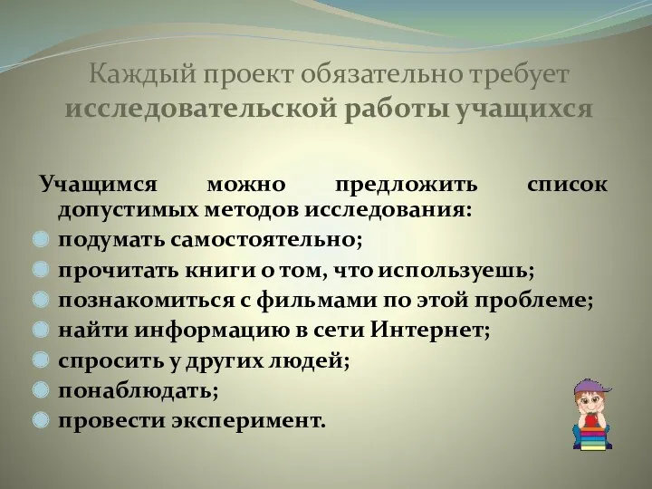 Каждый проект обязательно требует исследовательской работы учащихся Учащимся можно предложить список допустимых методов