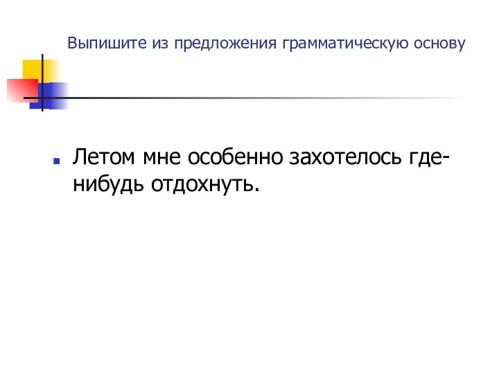 Выпишите из предложения грамматическую основу Летом мне особенно захотелось где-нибудь отдохнуть.