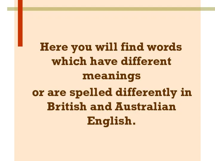 Here you will find words which have different meanings or are spelled differently
