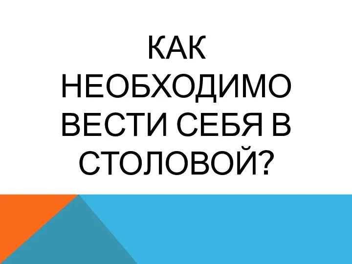 КАК НЕОБХОДИМО ВЕСТИ СЕБЯ В СТОЛОВОЙ?