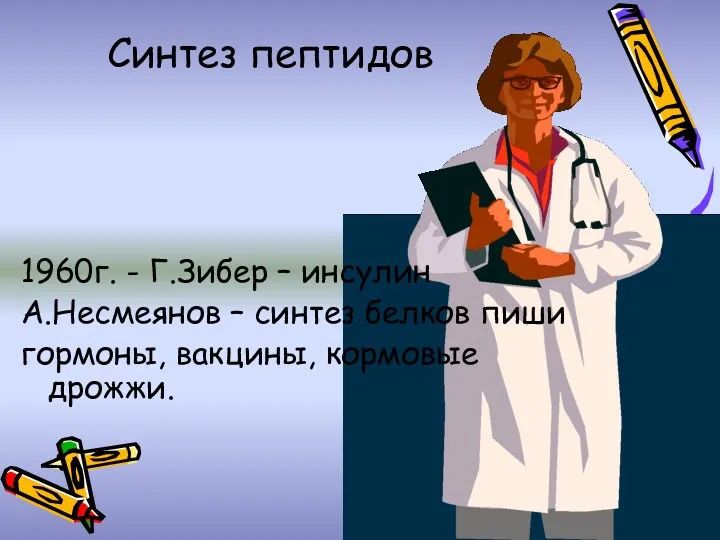 Синтез пептидов 1960г. - Г.Зибер – инсулин А.Несмеянов – синтез белков пиши гормоны, вакцины, кормовые дрожжи.