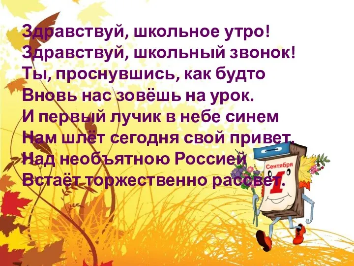 Здравствуй, школьное утро! Здравствуй, школьный звонок! Ты, проснувшись, как будто