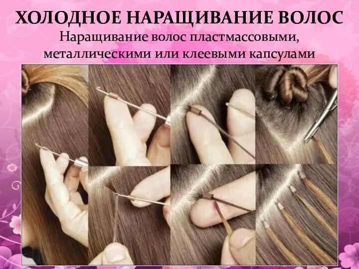 ХОЛОДНОЕ НАРАЩИВАНИЕ ВОЛОС Наращивание волос пластмассовыми, металлическими или клеевыми капсулами (холодное)