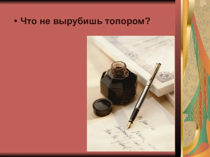 Что не вырубишь топором?