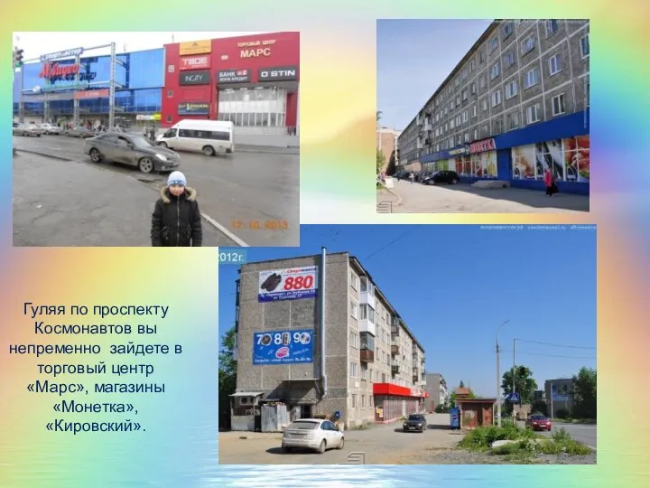Гуляя по проспекту Космонавтов вы непременно зайдете в торговый центр «Марс», магазины «Монетка», «Кировский».