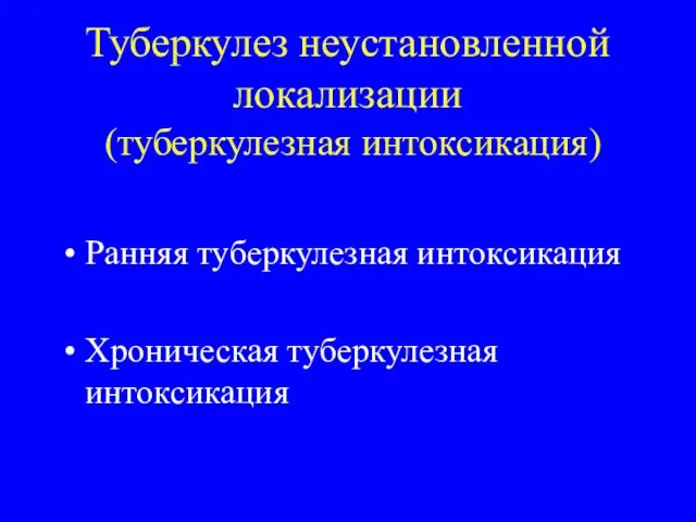 Туберкулез неустановленной локализации (туберкулезная интоксикация) Ранняя туберкулезная интоксикация Хроническая туберкулезная интоксикация