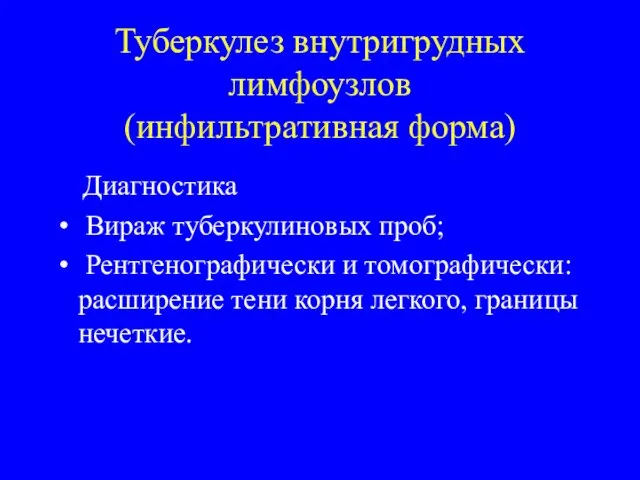 Туберкулез внутригрудных лимфоузлов (инфильтративная форма) Диагностика Вираж туберкулиновых проб; Рентгенографически