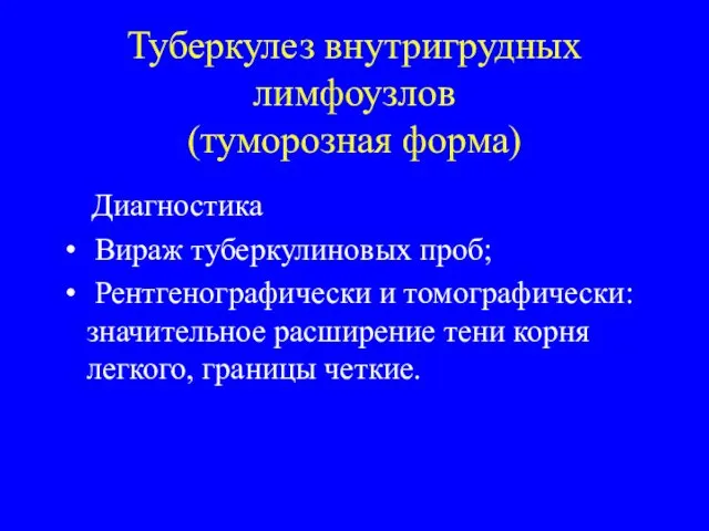 Туберкулез внутригрудных лимфоузлов (туморозная форма) Диагностика Вираж туберкулиновых проб; Рентгенографически