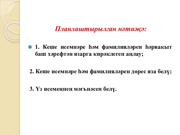 Планлаштырылган нәтиҗә: 1. Кеше исемнәре һәм фамилияләрен һәрвакыт баш хәрефтән