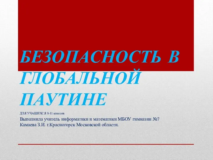 БЕЗОПАСНОСТЬ В ГЛОБАЛЬНОЙ ПАУТИНЕ ДЛЯ УЧАШИХСЯ 8-11 классов Выполнила учитель