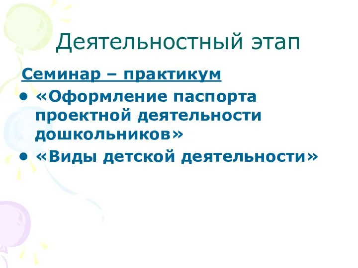 Деятельностный этап Семинар – практикум «Оформление паспорта проектной деятельности дошкольников» «Виды детской деятельности»