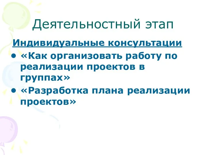 Деятельностный этап Индивидуальные консультации «Как организовать работу по реализации проектов в группах» «Разработка плана реализации проектов»