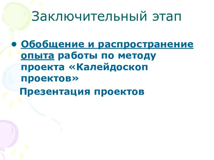 Заключительный этап Обобщение и распространение опыта работы по методу проекта «Калейдоскоп проектов» Презентация проектов