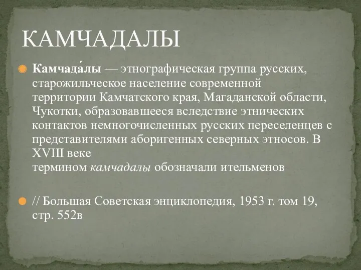 Камчада́лы — этнографическая группа русских, старожильческое население современной территории Камчатского края, Магаданской области,