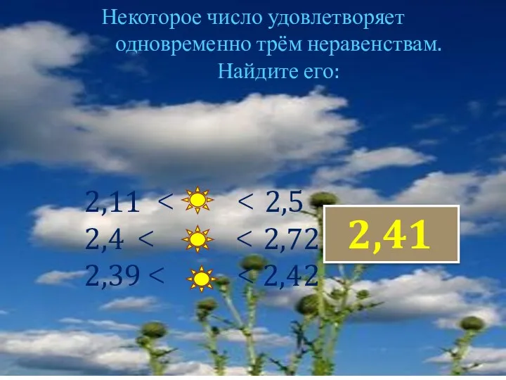 Некоторое число удовлетворяет одновременно трём неравенствам. Найдите его: 2,11 2,4 2,39 2,41