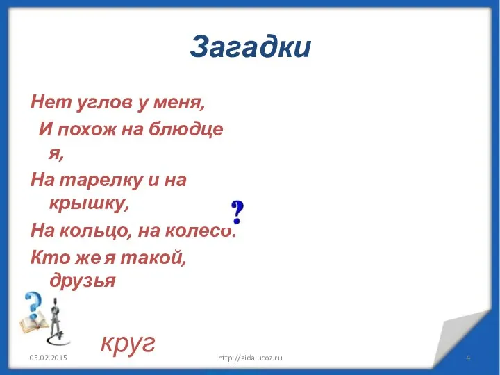 Загадки Нет углов у меня, И похож на блюдце я,