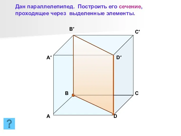 B′ C′ D′ A′ A B C D Дан параллелепипед.