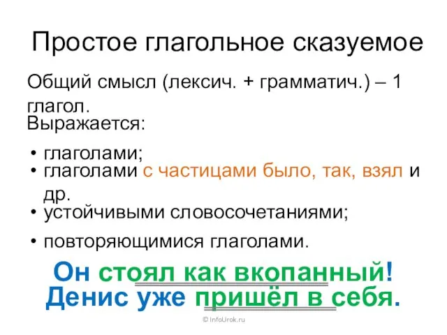 Простое глагольное сказуемое © InfoUrok.ru Он стоял как вкопанный! Денис уже пришёл в