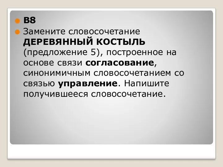 B8 Замените словосочетание ДЕРЕВЯННЫЙ КОСТЫЛЬ (предложение 5), построенное на основе