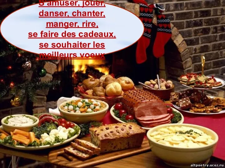 S’amuser, jouer, danser, chanter, manger, rire, se faire des cadeaux, se souhaiter les meilleurs voeux