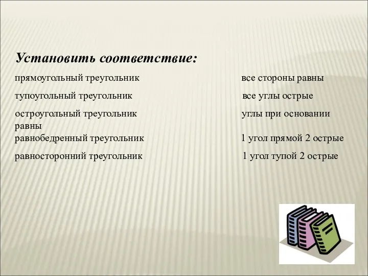 Установить соответствие: прямоугольный треугольник все стороны равны тупоугольный треугольник все