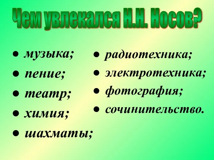 Чем увлекался Н.Н. Носов? музыка; пение; театр; химия; шахматы; радиотехника; электротехника; фотография; сочинительство.