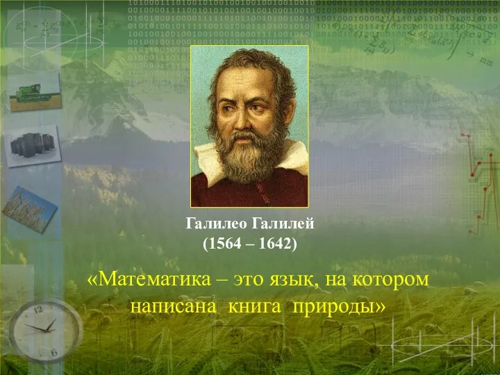 Галилео Галилей (1564 – 1642) «Математика – это язык, на котором написана книга природы»