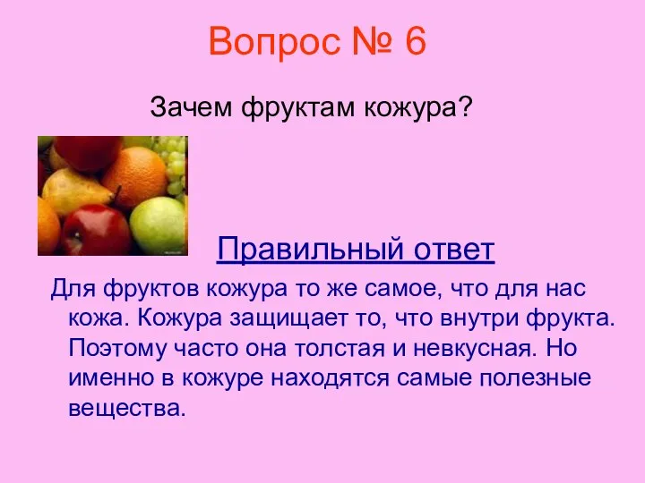 Вопрос № 6 Зачем фруктам кожура? Правильный ответ Для фруктов
