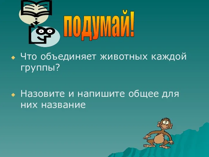 Что объединяет животных каждой группы? Назовите и напишите общее для них название подумай!