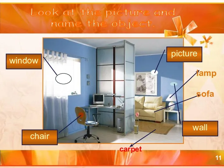 picture chair window wall Look at the picture and name the object. :c sofa lamp carpet