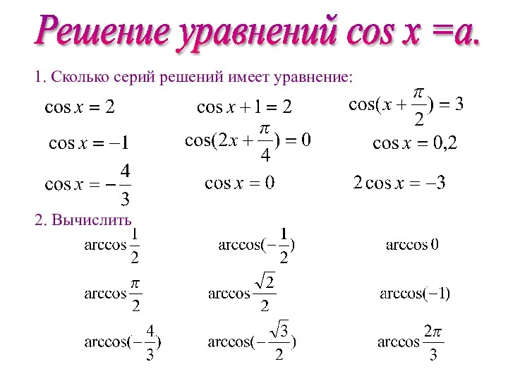 Решение уравнений соs х =a. 1. Сколько серий решений имеет уравнение: 2. Вычислить