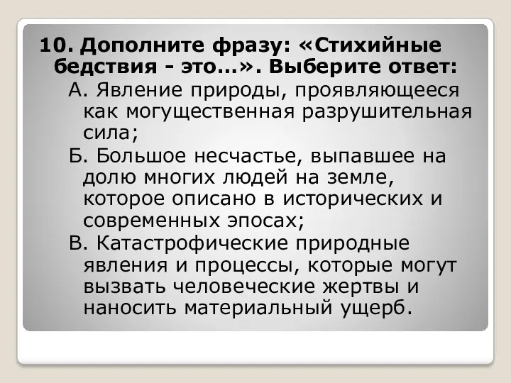 10. Дополните фразу: «Стихийные бедствия - это…». Выберите ответ: А.