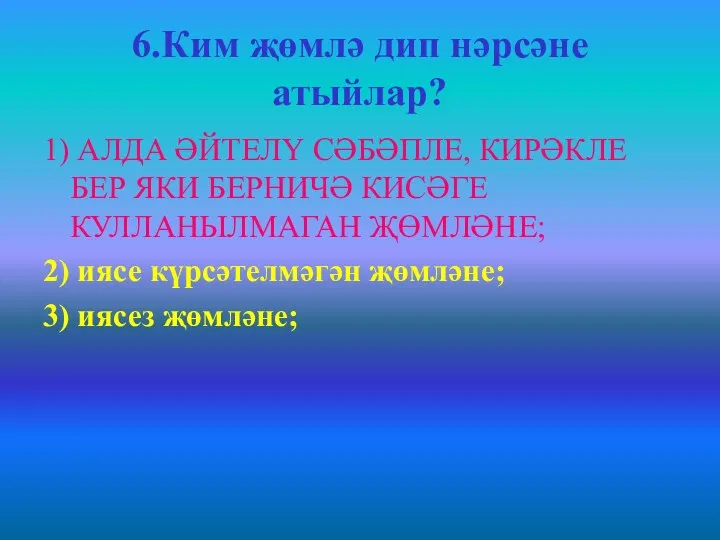 6.Ким җөмлә дип нәрсәне атыйлар? 1) АЛДА ӘЙТЕЛҮ СӘБӘПЛЕ, КИРӘКЛЕ