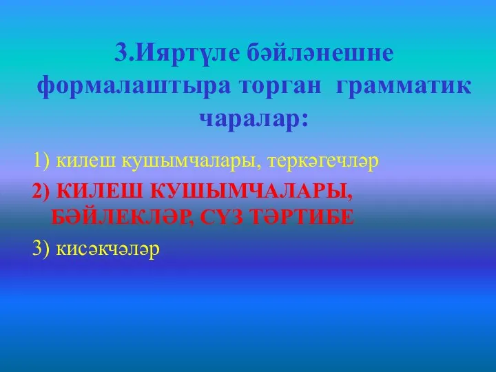 3.Ияртүле бәйләнешне формалаштыра торган грамматик чаралар: 1) килеш кушымчалары, теркәгечләр