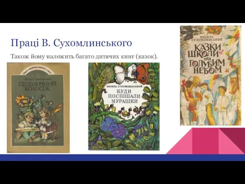 Праці В. Сухомлинського Також йому належить багато дитячих книг (казок).