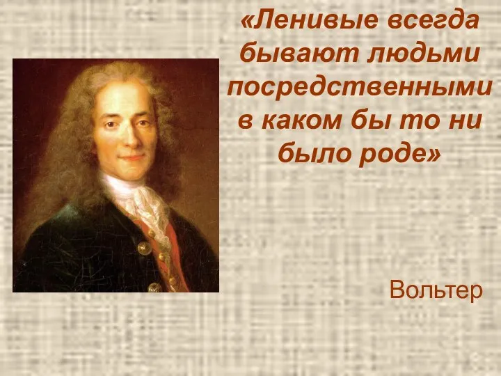 «Ленивые всегда бывают людьми посредственными в каком бы то ни было роде» Вольтер