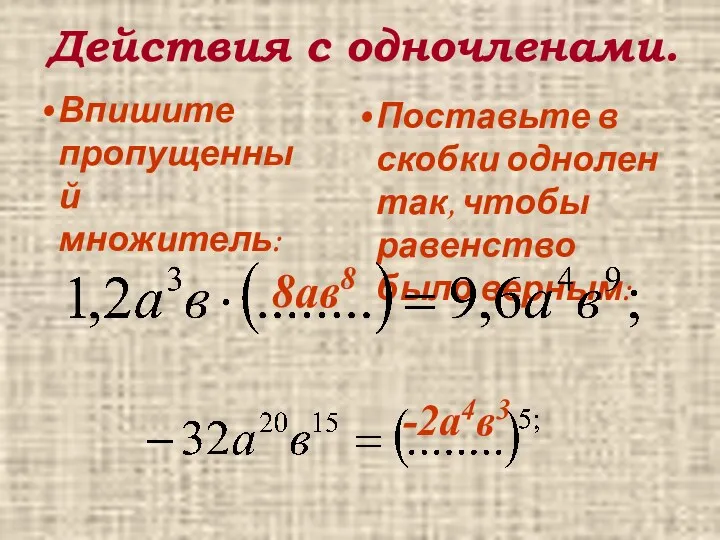 Действия с одночленами. Поставьте в скобки однолен так, чтобы равенство было верным: Впишите