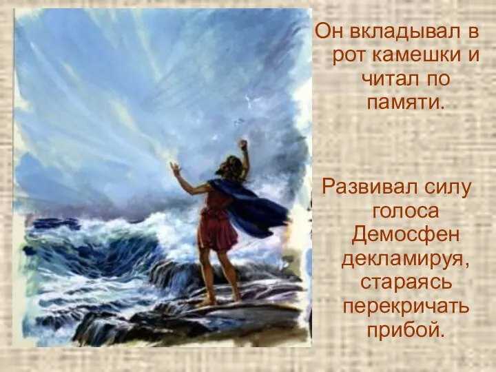 Он вкладывал в рот камешки и читал по памяти. Развивал силу голоса Демосфен