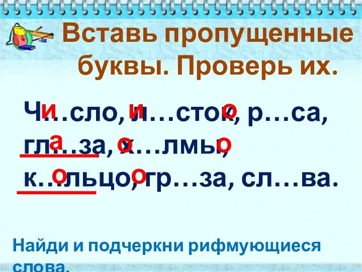 Вставь пропущенные буквы. Проверь их. Ч…сло, л…сток, р…са, гл…за, х…лмы,