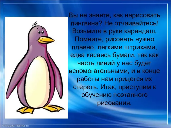 Вы не знаете, как нарисовать пингвина? Не отчаивайтесь! Возьмите в руки карандаш. Помните,