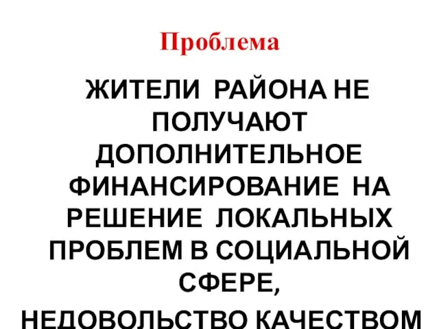 Проблема ЖИТЕЛИ РАЙОНА НЕ ПОЛУЧАЮТ ДОПОЛНИТЕЛЬНОЕ ФИНАНСИРОВАНИЕ НА РЕШЕНИЕ ЛОКАЛЬНЫХ