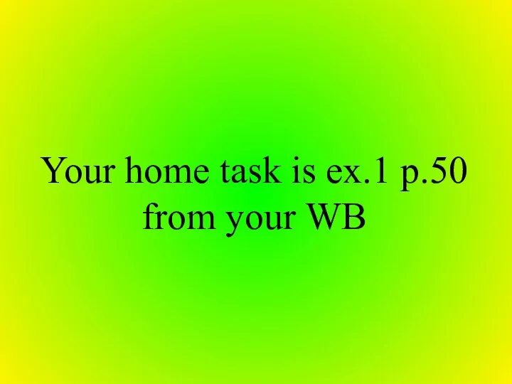 Your home task is ex.1 p.50 from your WB