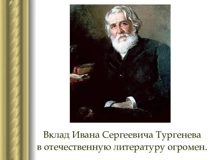 Вклад Ивана Сергеевича Тургенева в отечественную литературу огромен.