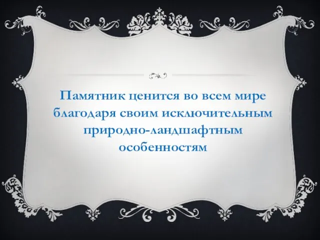 Памятник ценится во всем мире благодаря своим исключительным природно-ландшафтным особенностям