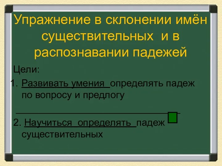 Упражнение в склонении имён существительных и в распознавании падежей Цели: Развивать умения определять