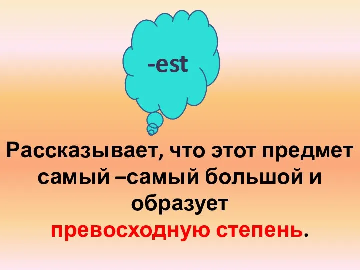 -est Рассказывает, что этот предмет самый –самый большой и образует превосходную степень.