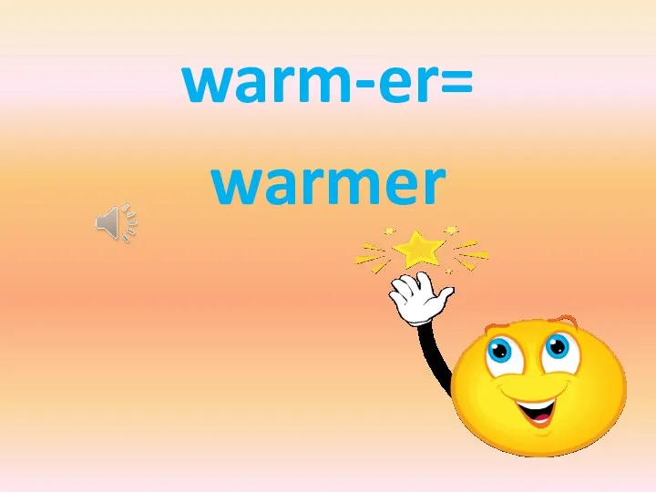 warm-er= warmer