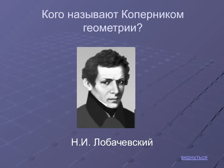Н.И. Лобачевский вернуться Кого называют Коперником геометрии?