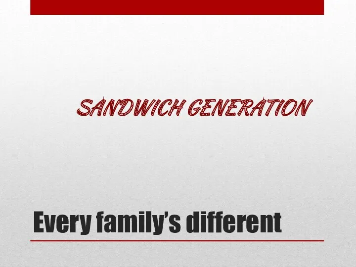 Every family’s different SANDWICH GENERATION